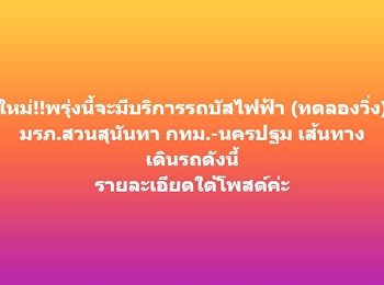 ใหม่!!พรุ่งนี้จะมีบริการรถบัสไฟฟ้า
(ทดลองวิ่ง) มรภ.สวนสุนันทา กทม.-นครปฐม